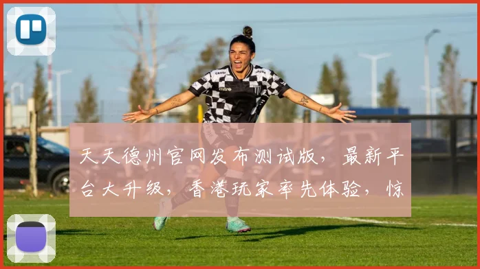 天天德州官网发布测试版，最新平台大升级，香港玩家率先体验，惊喜不断，不容错过